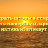 Как стирать шторы в стиральной машине: с люверсами, крючками, нитяные, блэкаут