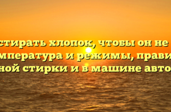 Как стирать хлопок, чтобы он не сел — температура и режимы, правила ручной стирки и в машине автомат